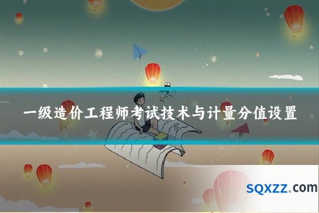 一级造价工程师考试技术与计量分值设置