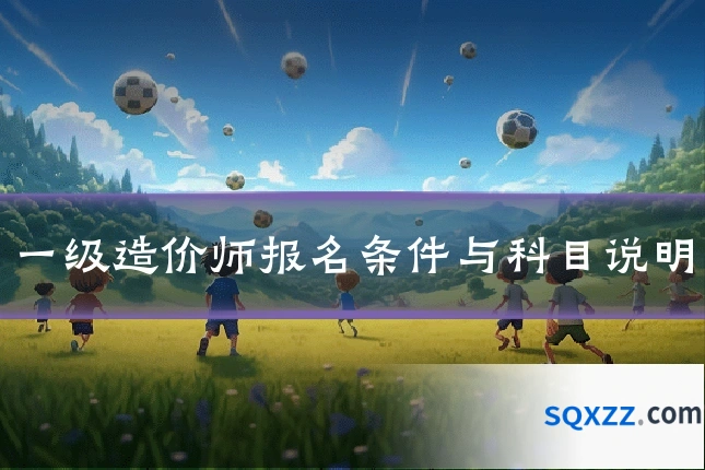 一级造价师报名条件与科目说明