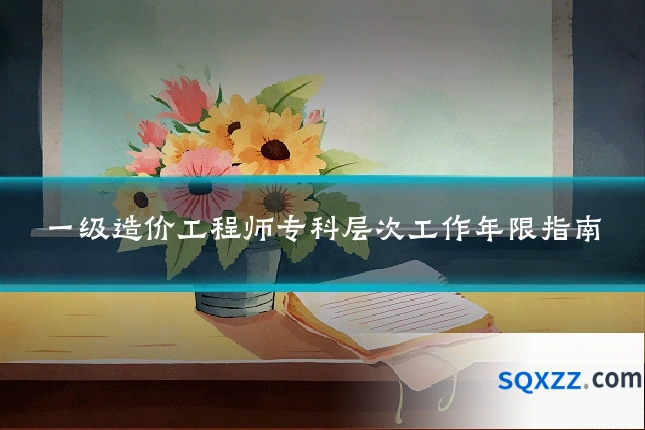 一级造价工程师专科层次工作年限指南