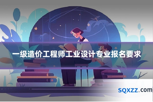 一级造价工程师工业设计专业报名要求