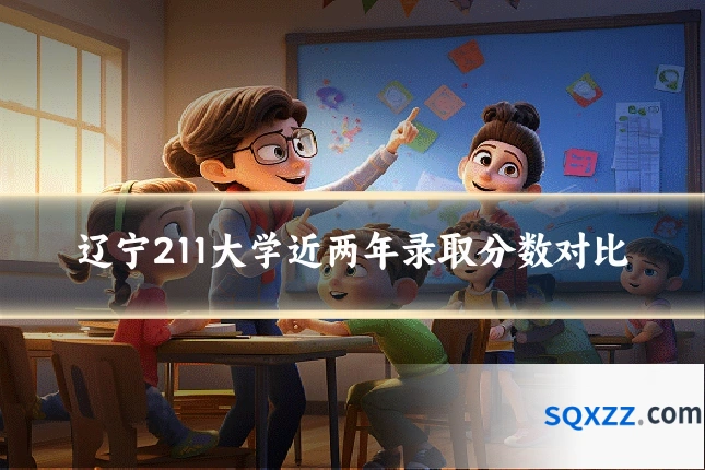 辽宁211大学近两年录取分数对比