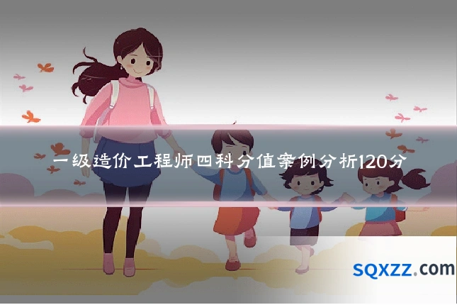 一级造价工程师四科分值案例分析120分
