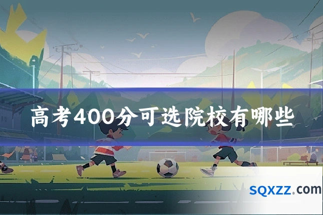 高考400分可选院校有哪些