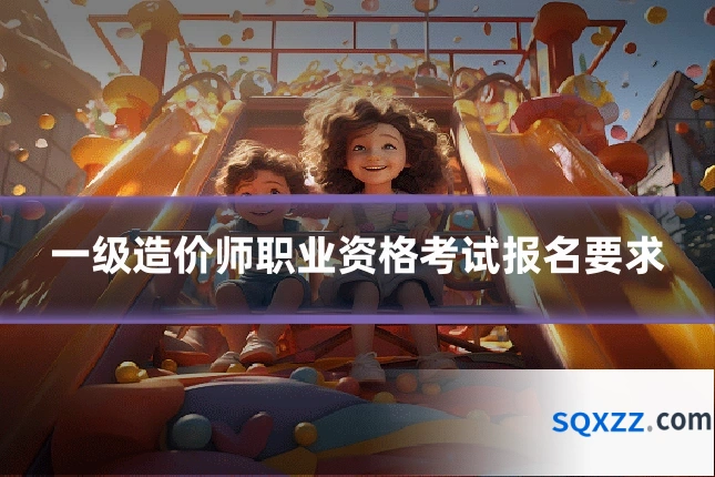 一级造价师职业资格考试报名要求