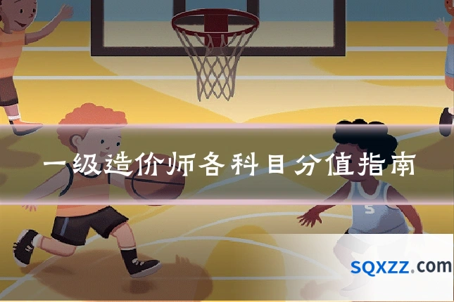 一级造价师各科目分值指南