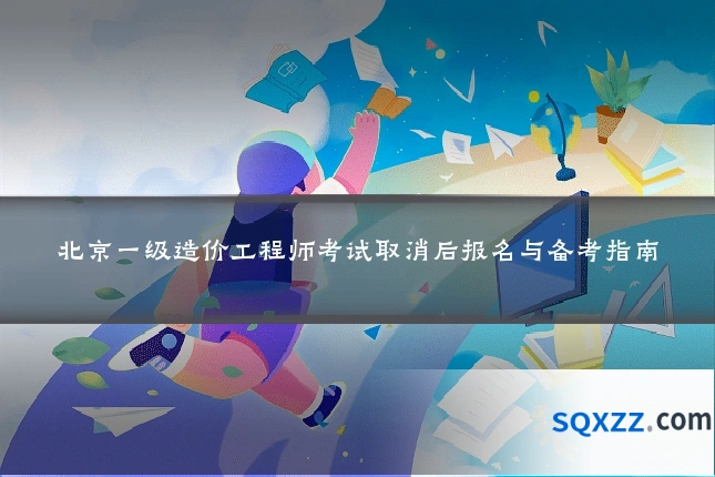 北京一级造价工程师考试取消后报名与备考指南