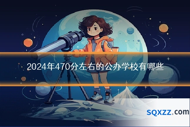 2024年470分左右的公办学校有哪些