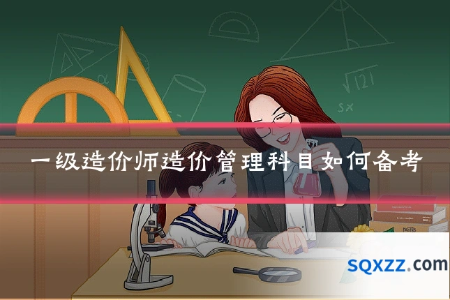 一级造价师造价管理科目如何备考