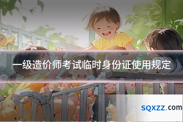 一级造价师考试临时身份证使用规定