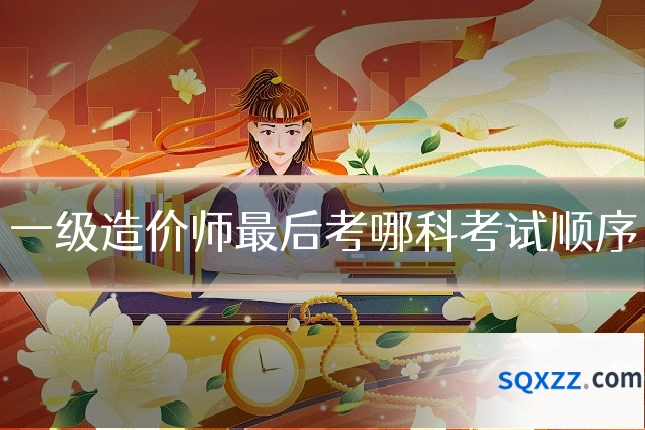 一级造价师最后考哪科考试顺序