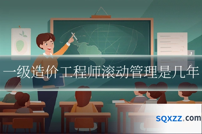 一级造价工程师滚动管理是几年