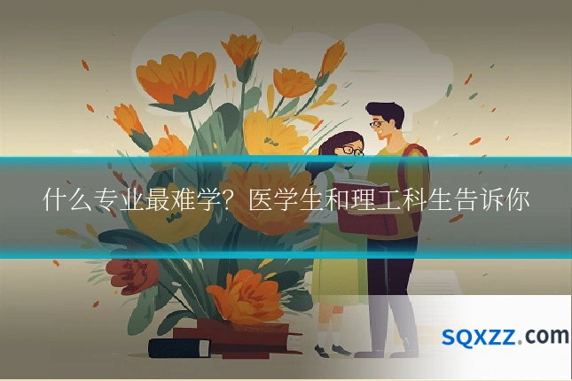 什么专业最难学?医学生和理工科生告诉你