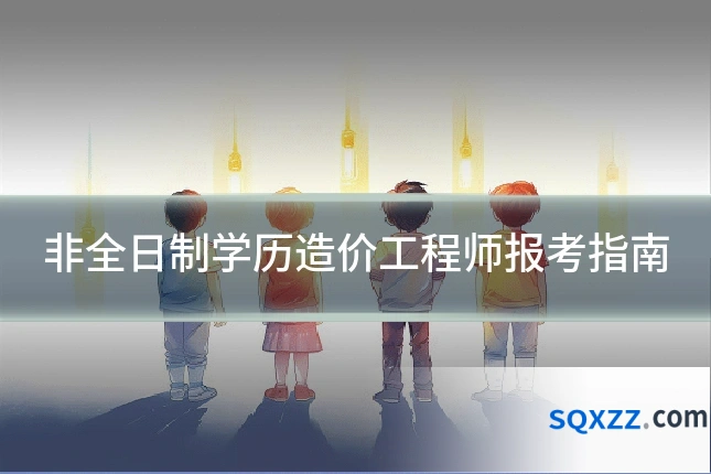 非全日制学历造价工程师报考指南