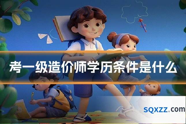 考一级造价师学历条件是什么