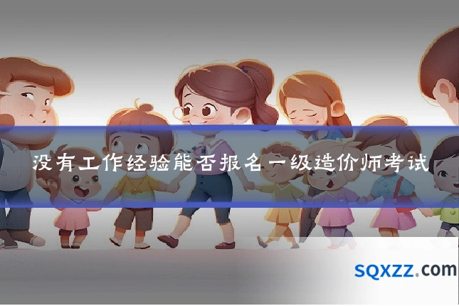 没有工作经验能否报名一级造价师考试