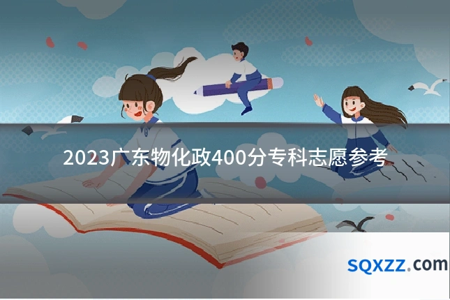 2023广东物化政400分专科志愿参考