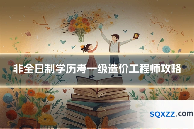 非全日制学历考一级造价工程师攻略