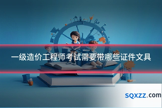 一级造价工程师考试需要带哪些证件文具