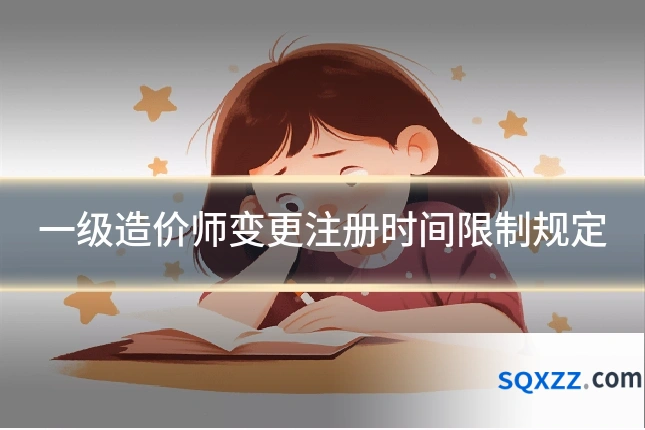 一级造价师变更注册时间限制规定