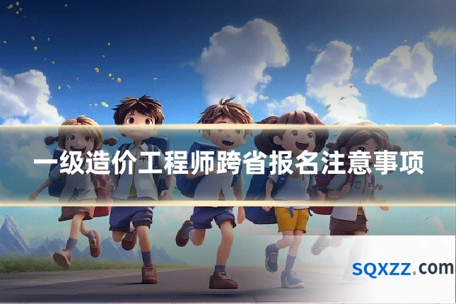 一级造价工程师跨省报名注意事项