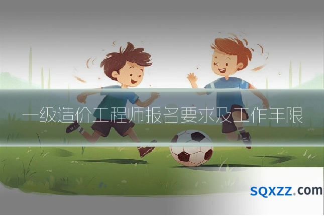 一级造价工程师报名要求及工作年限