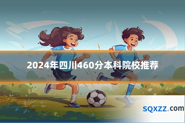 2024年四川460分本科院校推荐