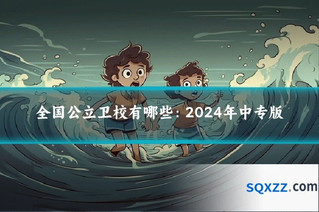 全国公立卫校有哪些:2024年中专版
