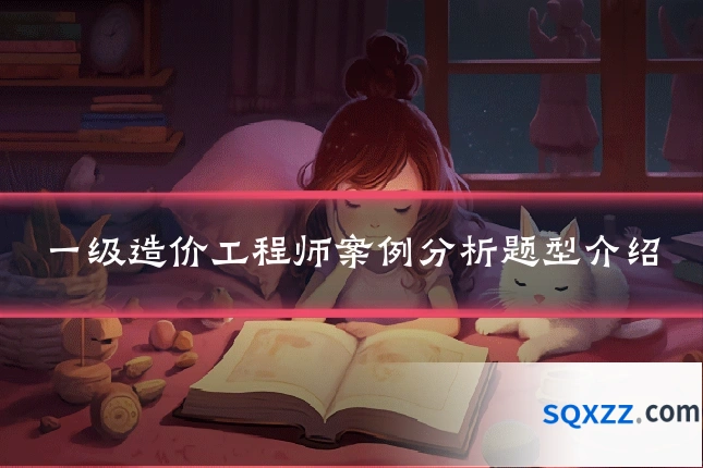 一级造价工程师案例分析题型介绍