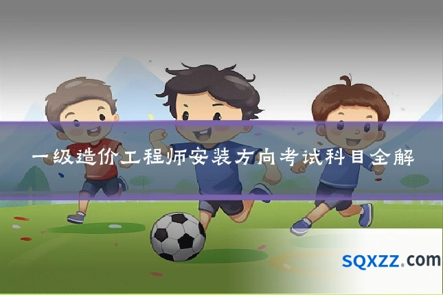 一级造价工程师安装方向考试科目全解