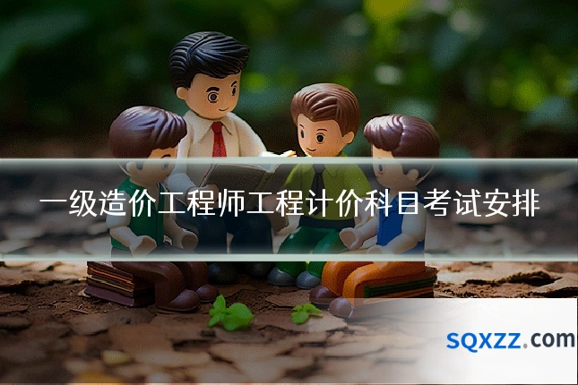 一级造价工程师工程计价科目考试安排