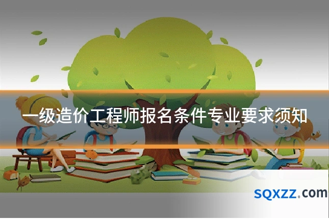 一级造价工程师报名条件专业要求须知