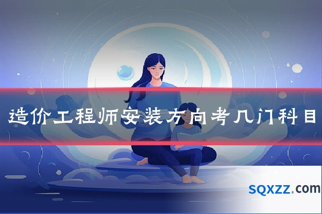 造价工程师安装方向考几门科目