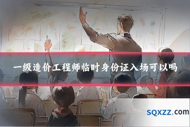 一级造价工程师临时身份证入场可以吗