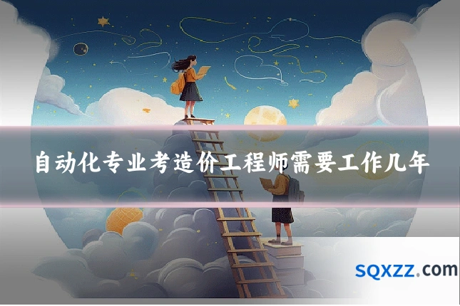 自动化专业考造价工程师需要工作几年