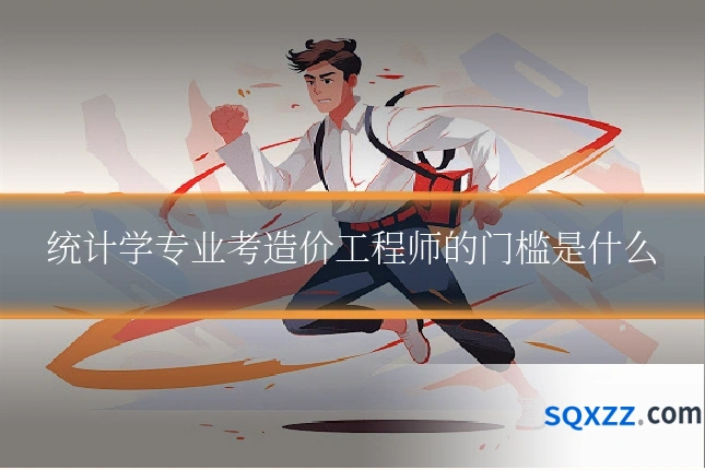 统计学专业考造价工程师的门槛是什么