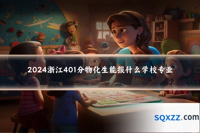 2024浙江401分物化生能报什么学校专业