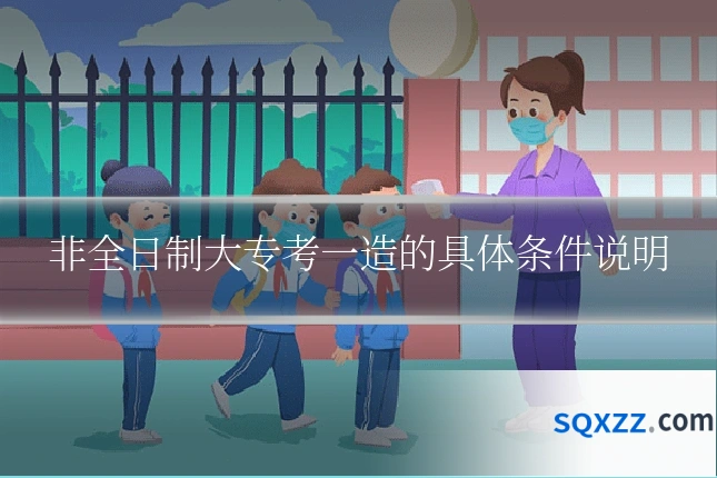 非全日制大专考一造的具体条件说明