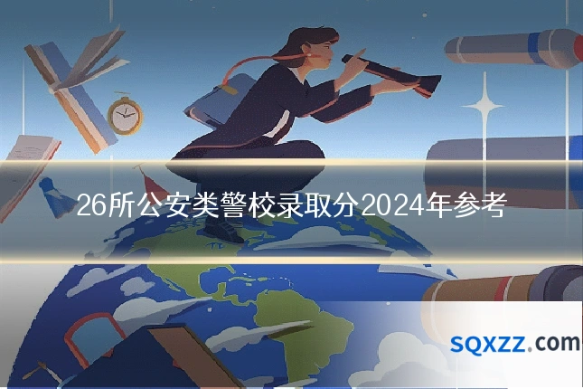 26所公安类警校录取分2024年参考