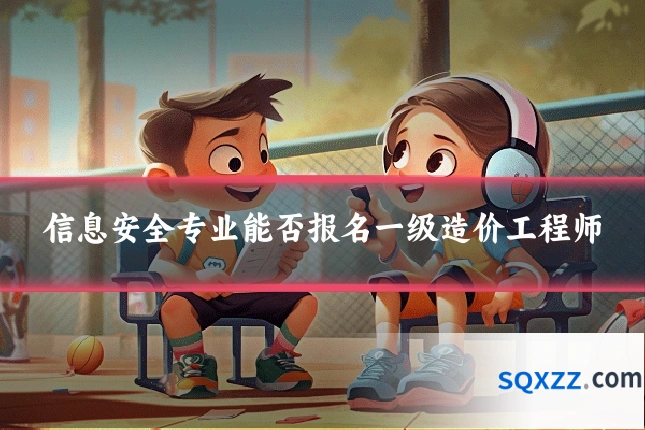 信息安全专业能否报名一级造价工程师