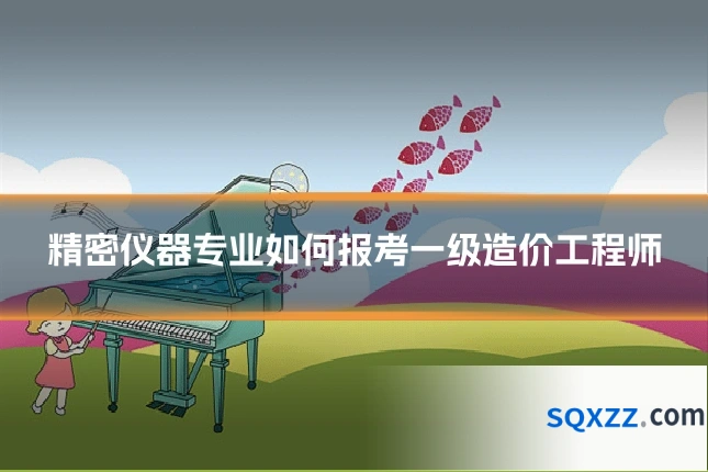 精密仪器专业如何报考一级造价工程师