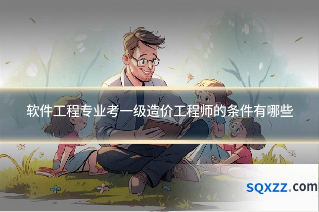 软件工程专业考一级造价工程师的条件有哪些