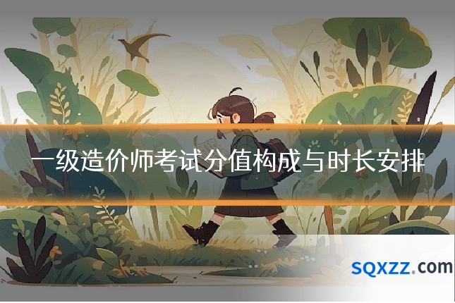 一级造价师考试分值构成与时长安排