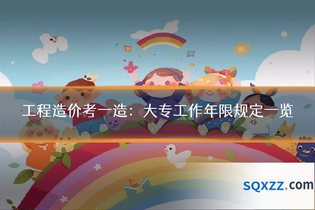 工程造价考一造：大专工作年限规定一览