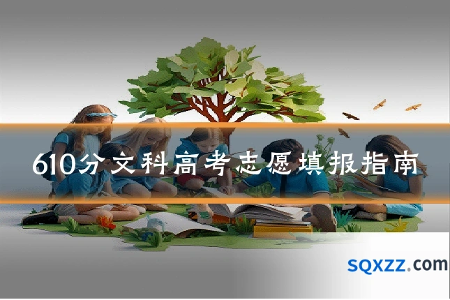 610分文科高考志愿填报指南