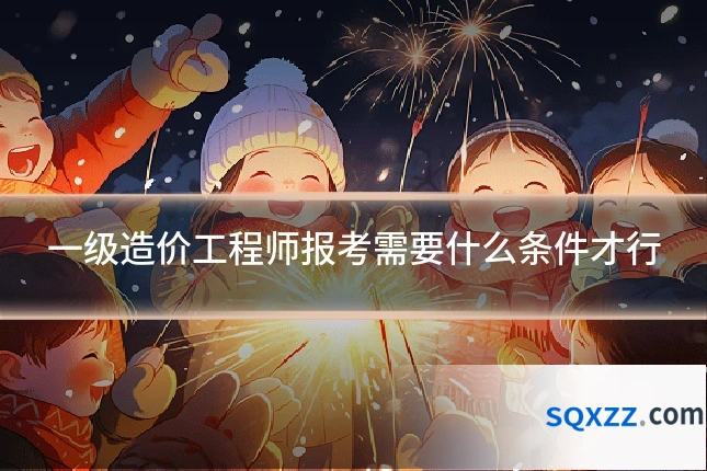 一级造价工程师报考需要什么条件才行
