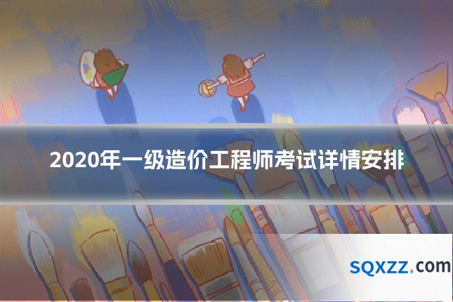 2020年一级造价工程师考试详情安排