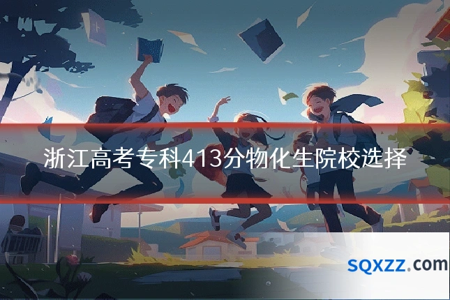 浙江高考专科413分物化生院校选择