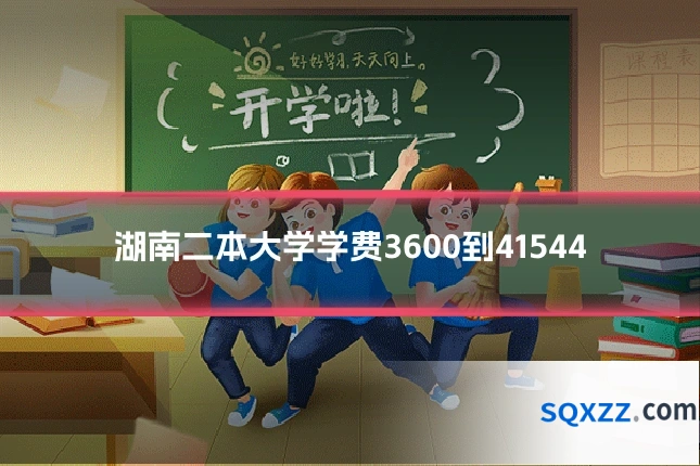 湖南二本大学学费3600到41544