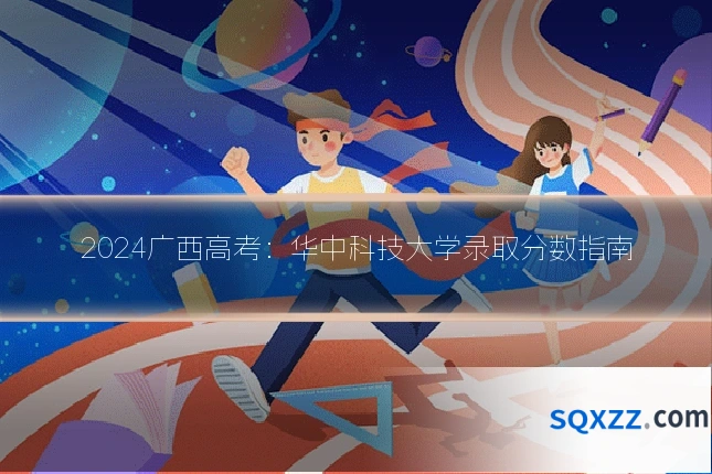 2024广西高考:华中科技大学录取分数指南