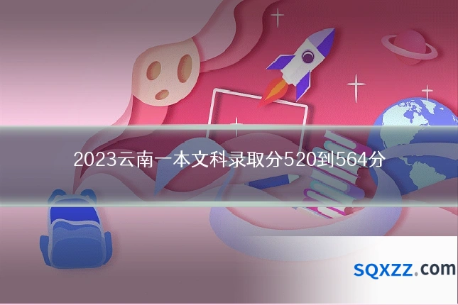 2023云南一本文科录取分520到564分